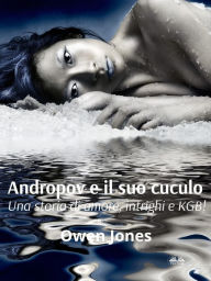 Title: Andropov E Il Suo Cuculo: Una Storia Di Amore, Intrighi E KGB!, Author: Owen Jones