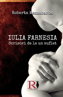 IULIA FARNESIA-Scrisori De La Un Suflet - Adevărata Poveste A Giuliei Farnese