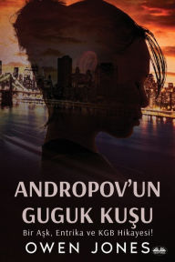 Title: Andropov'Un Guguk Kuşu - Bir Aşk, Entrika Ve KGB Hikayesi!, Author: Owen Jones