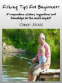 Fishing Tips For Beginners: A Compendium Of Ideas, Suggestions And Knowledge For The Novice Angler!