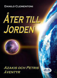 Title: Åter Till Jorden: Azakis Och Petris Äventyr, Author: Danilo Clementoni