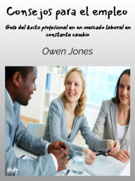 Title: Consejos Para El Empleo: Guía Del Éxito Profesional En Un Mercado Laboral En Constante Cambio, Author: Owen Jones