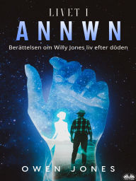 Title: Livet I Annwn: Berättelsen Om Willy Jones Liv Efter Döden, Author: Owen Jones