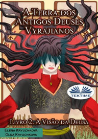 Title: A Terra Dos Antigos Deuses Vyrajianos. Livro 2. A Visão Da Deusa, Author: Elena Kryuchkova