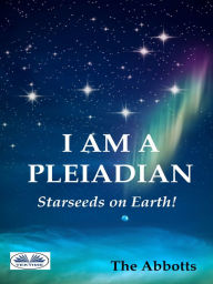 Title: I Am A Pleiadian - Starseeds On Earth, Author: The Abbotts