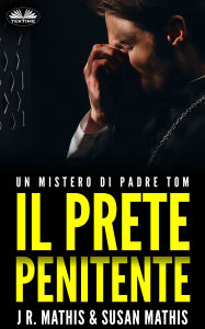 Title: Il Prete Penitente: Un Mistero Di Padre Tom, Author: J. R. Mathis