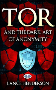 Title: Tor And The Dark Art Of Anonymity, Author: Lance Henderson