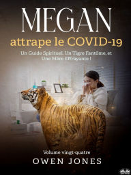 Title: Megan Attrape Le COVID-19: Un Guide Spirituel, Un Tigre Fantôme, Et Une Mère Effrayante !, Author: Owen Jones