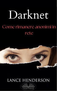Title: Darknet: Come Rimanere Anonimi In Rete, Author: Lance Henderson