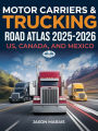 Motor Carriers & Trucking Road Atlas 2025 - 2026: United States, Canada, And Mexico
