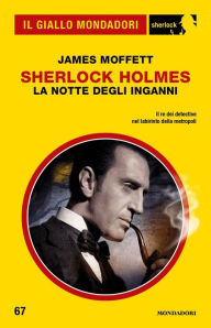 Title: Sherlock Holmes. La notte degli inganni (Il Giallo Mondadori Sherlock), Author: James Moffett