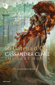 Title: Shadowhunters: The Last Hours - 1. La catena d'oro, Author: Cassandra Clare