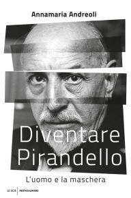 Title: Diventare Pirandello, Author: Annamaria Andreoli