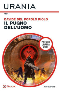 Title: Il Pugno dell'Uomo (Urania), Author: Davide Del Popolo Riolo