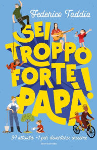 Title: Sei troppo forte, papà!, Author: Federico Taddia