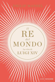 Title: Il re del mondo, Author: Philip Mansel