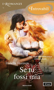 Title: Se tu fossi mia (I Romanzi Introvabili), Author: Danelle Harmon