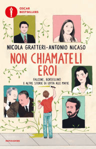 Title: Non chiamateli eroi. Falcone, Borsellino e altre storie di lotta alle mafie, Author: Nicola Gratteri