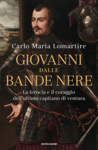 Title: Giovanni dalle Bande Nere, Author: Carlo Maria Lomartire