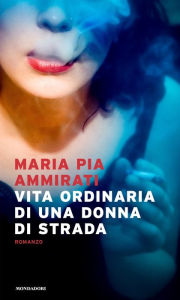 Title: Vita ordinaria di una donna di strada, Author: Maria Pia Ammirati