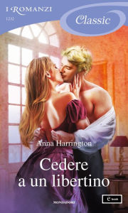 Title: Cedere a un libertino (I Romanzi Classic), Author: Anna Harrington