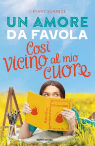 Title: Un amore da favola. Così vicino al mio cuore, Author: Tiffany Schmidt