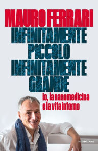 Title: Infinitamente piccolo, infinitamente grande, Author: Mauro Ferrari