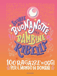 Title: Storie della buonanotte per bambine ribelli. 100 ragazze di oggi per il mondo di domani, Author: Elena Favilli