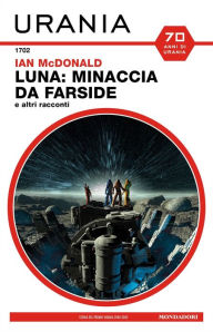 Title: Luna: minaccia da Farside e altri racconti (Urania), Author: Ian McDonald