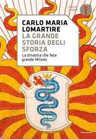 Title: La grande storia degli Sforza, Author: Carlo Maria Lomartire