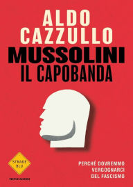 Title: Mussolini il capobanda, Author: Aldo Cazzullo