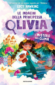 Title: Le indagini della Principessa Olivia. Il mistero del clima, Author: Lucy Hawking