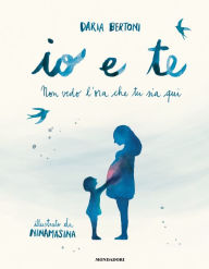 Title: Io e te. Non vedo l'ora che tu sia qui, Author: Daria Bertoni