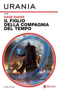 Title: Il figlio della compagnia del tempo (Urania), Author: Kage Baker