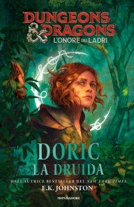 Title: Dungeons&Dragons. L'onore dei ladri. Doric la druida, Author: E. K. Johnston