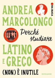 Title: Perché studiare latino e greco (non) è inutile. Ora buca, Author: Andrea Marcolongo