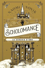 Title: SCHOLOMANCE - La cerchia d'oro, Author: Naomi Novik