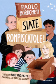 Title: Siate rompiscatole. La storia di Padre Pino Puglisi raccontata alle ragazze e ai ragazzi, Author: Paolo Borrometi