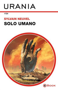 Title: Solo umano (Urania), Author: Sylvain Neuvel