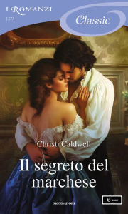 Title: Il segreto del marchese (I Romanzi Classic), Author: Christi Caldwell