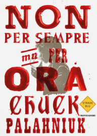 Title: Non per sempre, ma per ora, Author: Chuck Palahniuk