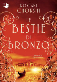 Title: Le bestie di bronzo, Author: Roshani Chokshi