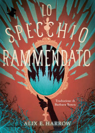 Title: Lo specchio rammendato, Author: Alix E. Harrow