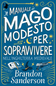 Title: Il Manuale del Mago Modesto per sopravvivere nell'Inghilterra medievale, Author: Brandon Sanderson