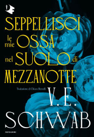 Title: Seppellisci le mie ossa nel suolo di mezzanotte, Author: V. E. Schwab