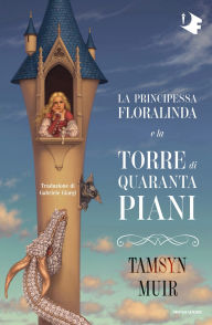Title: La principessa Floralinda e la torre di quaranta piani, Author: Tamsyn Muir