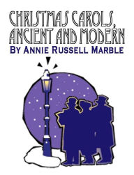 Title: Christmas Carols Ancient and Modern, Author: Annie Russell Marble