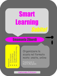 Title: Smart Learning Subito!: Organizzare la scuola nel formato misto: onsite, online, Author: Emanuela Zibordi