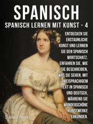 Title: 4 - Spanisch - Spanisch Lernen Mit Kunst: Erfahren Sie, wie Sie beschreiben, was Sie sehen, mit zweisprachigem Text in Spanisch und Deutsch, während Sie wunderschöne Kunstwerke erkunden, Author: Mobile Library