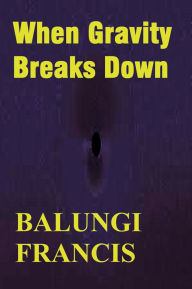 Title: When Gravity Breaks Down, Author: Balungi Francis